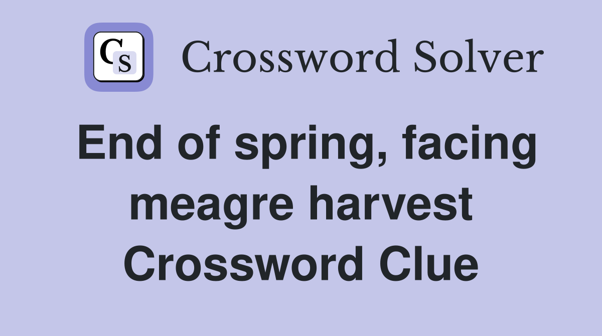 End of spring, facing meagre harvest Crossword Clue