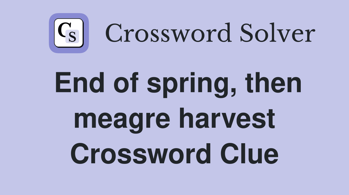 End of spring, then meagre harvest Crossword Clue