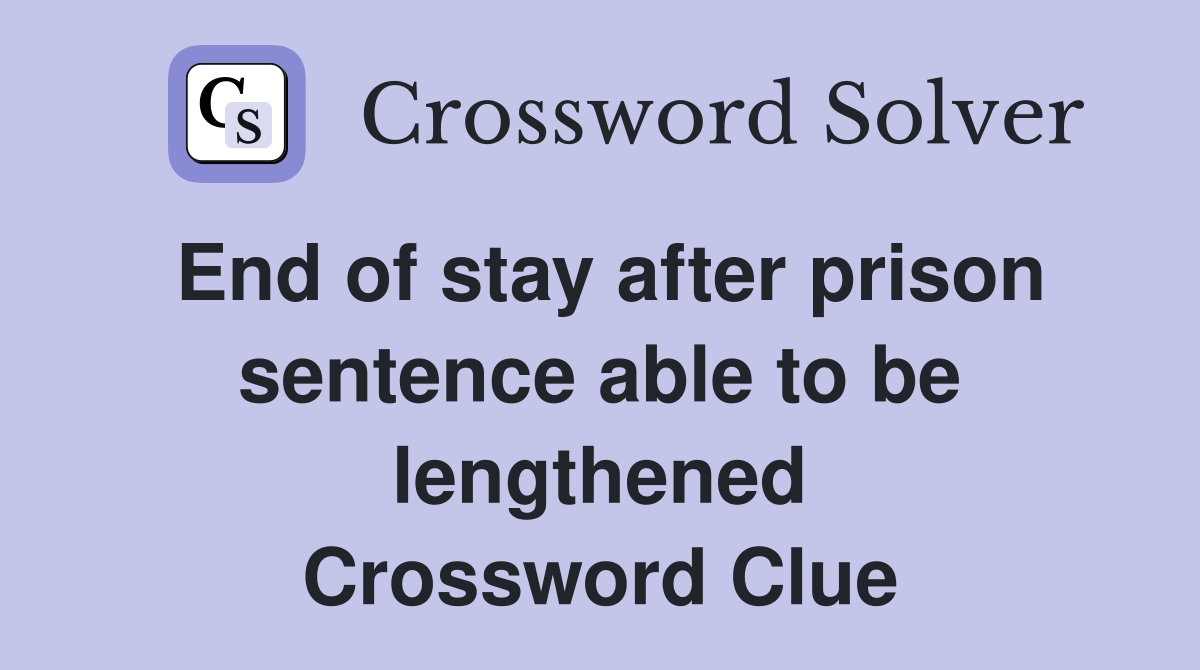 End of stay after prison sentence able to be lengthened Crossword Clue