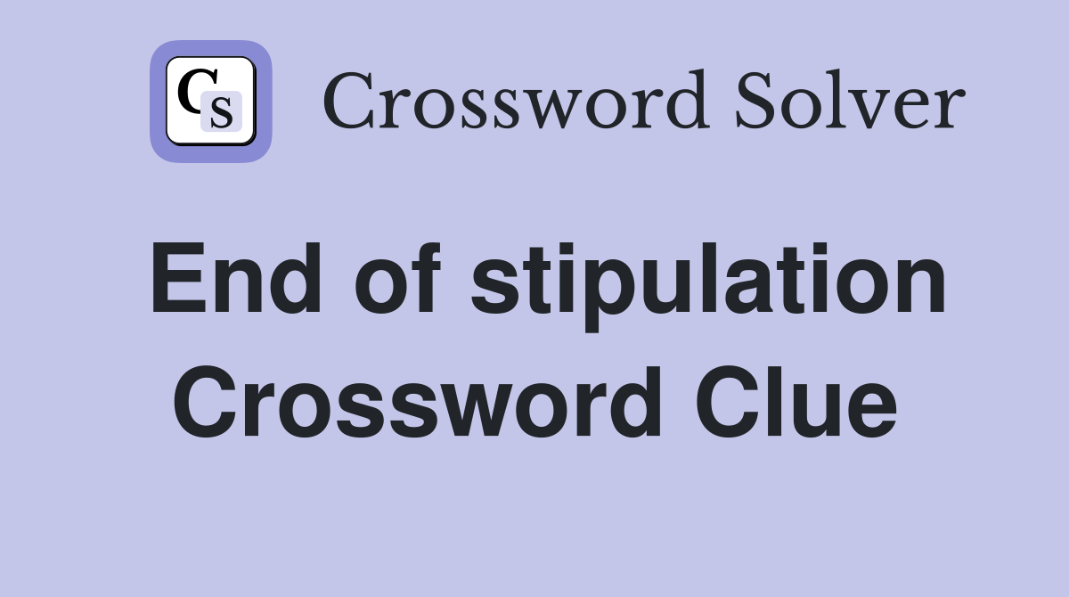 End of stipulation Crossword Clue