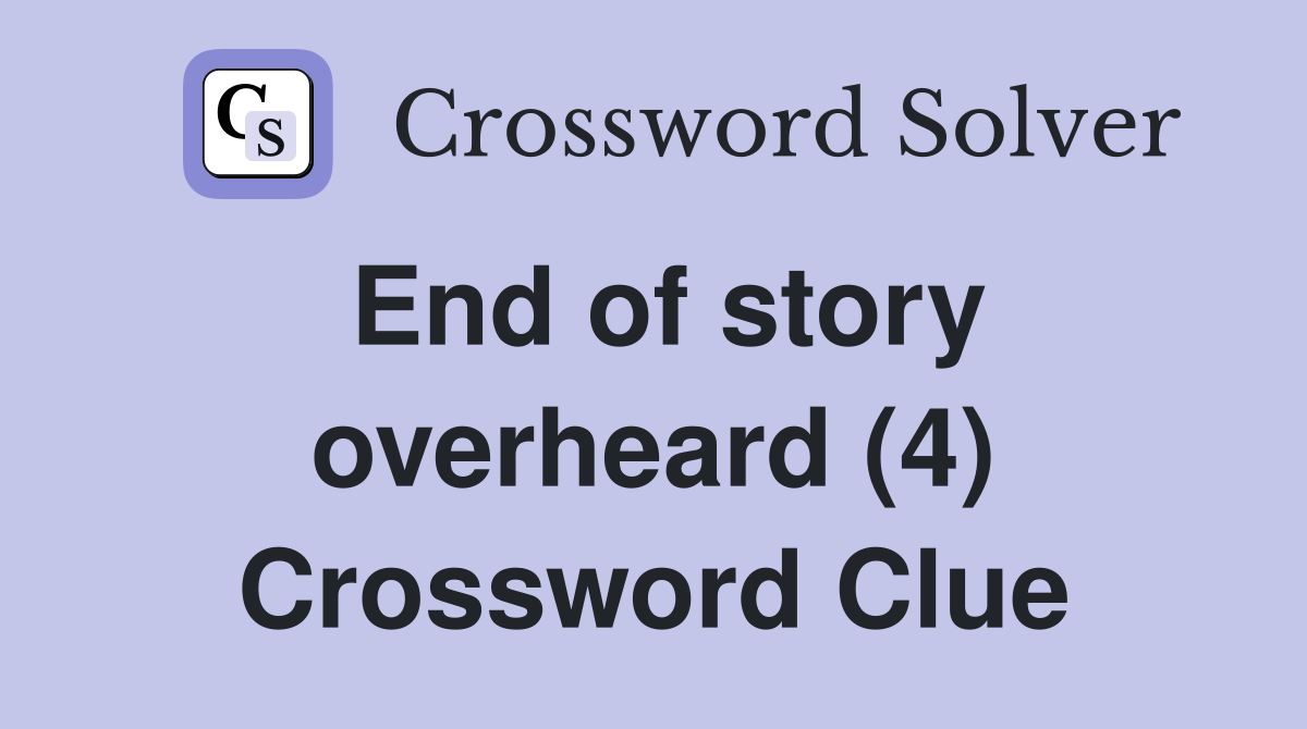 End of story overheard (4) Crossword Clue