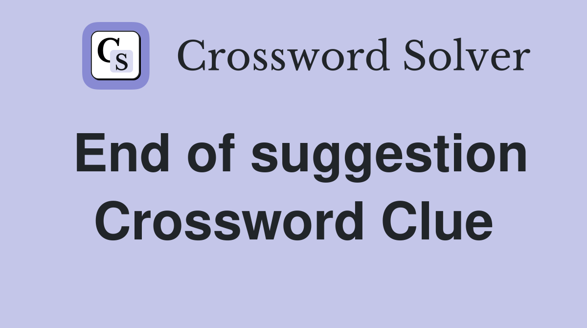 End of suggestion Crossword Clue