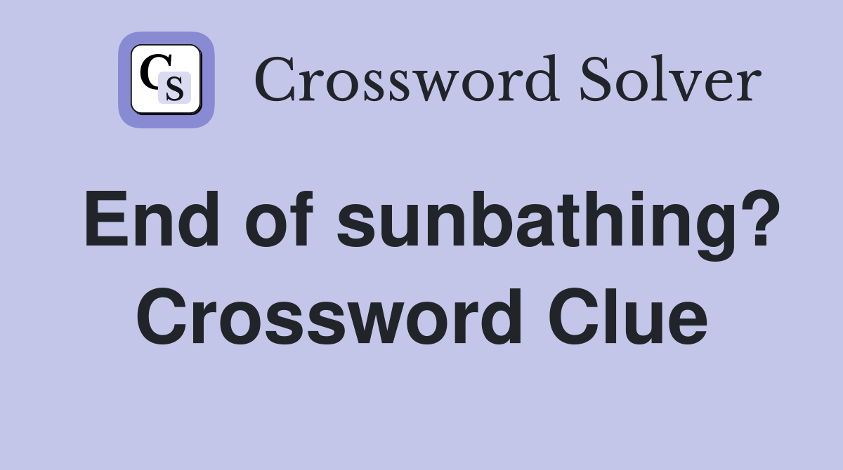End of sunbathing? Crossword Clue