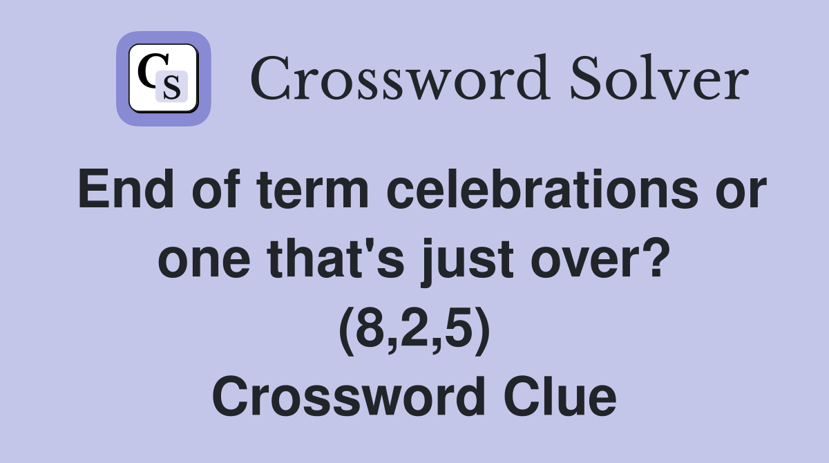 End of term celebrations or one that's just over? (8,2,5) Crossword Clue