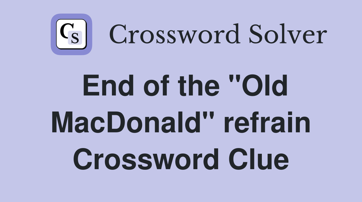 End of the "Old MacDonald" refrain Crossword Clue