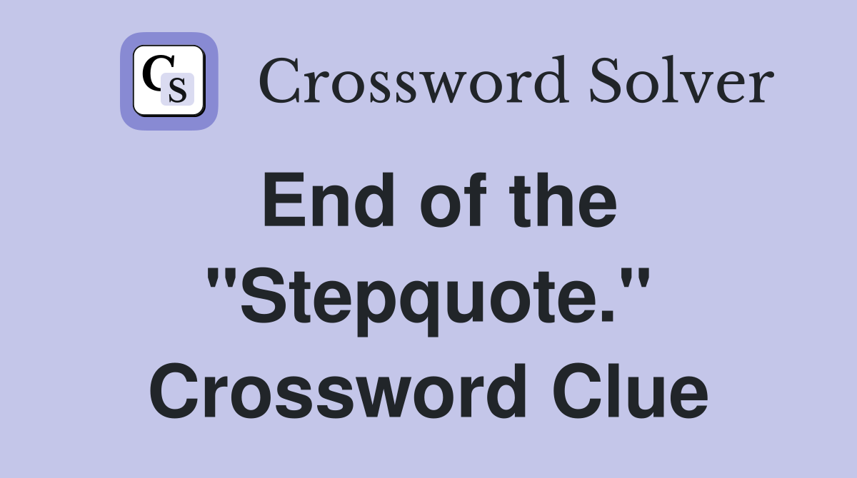 End of the "Stepquote." Crossword Clue