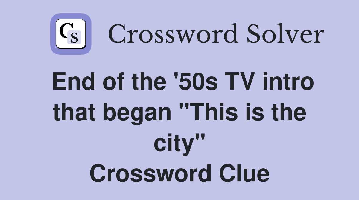 End of the '50s TV intro that began "This is the city" Crossword Clue