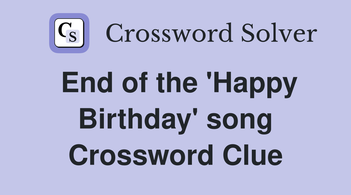 End of the 'Happy Birthday' song Crossword Clue