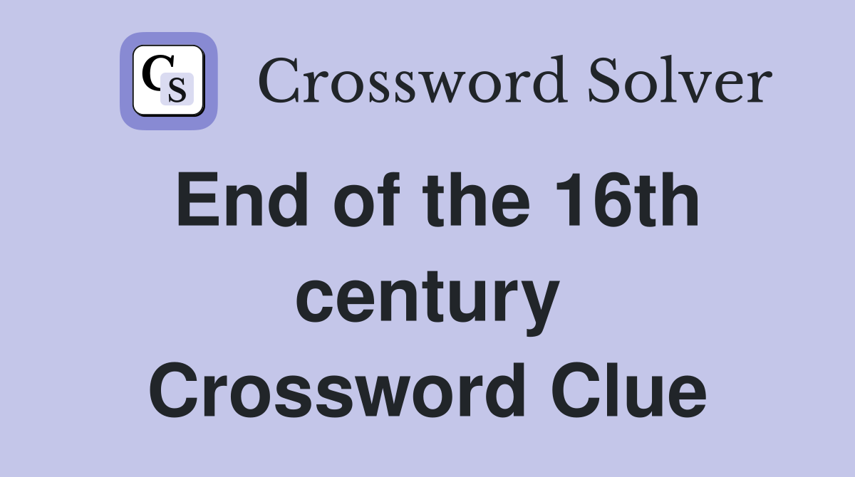 End of the 16th century Crossword Clue