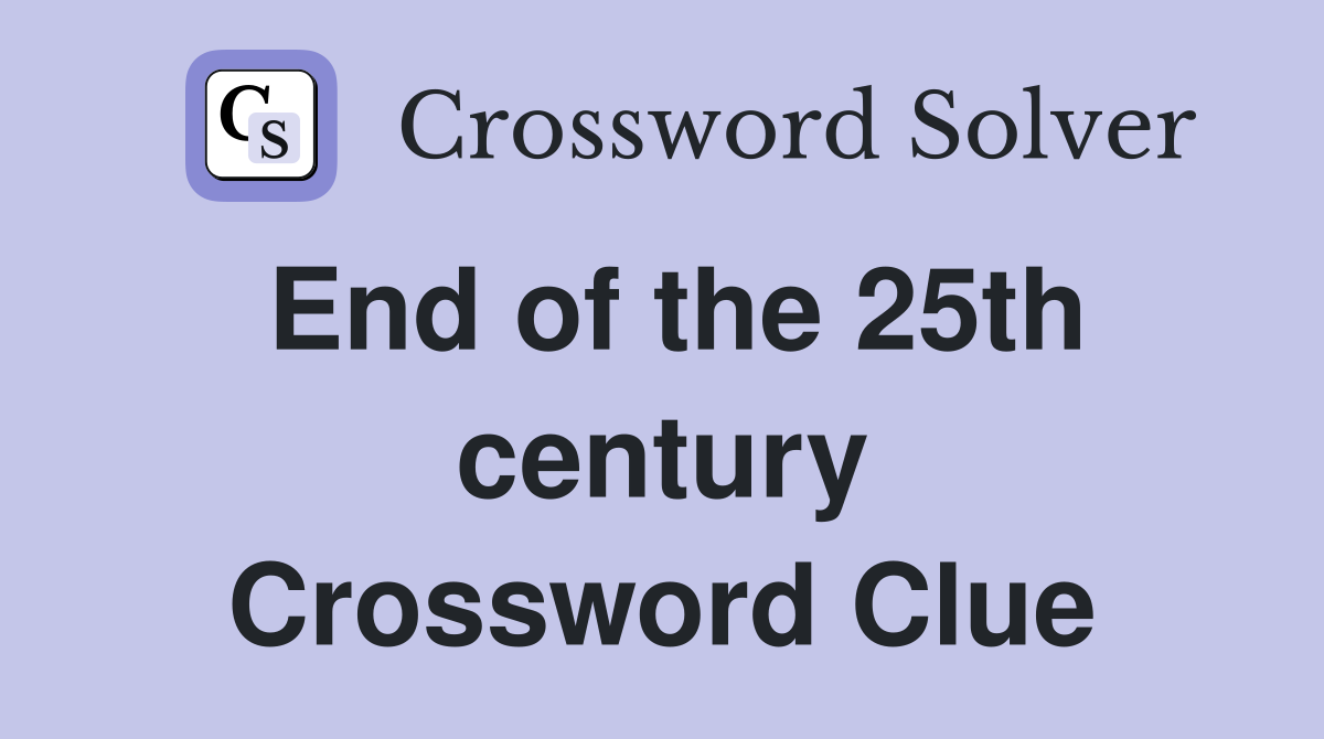 End of the 25th century Crossword Clue