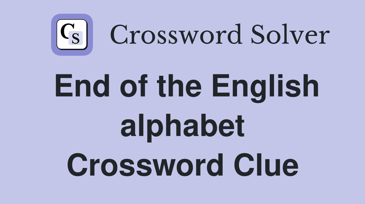 End of the English alphabet Crossword Clue