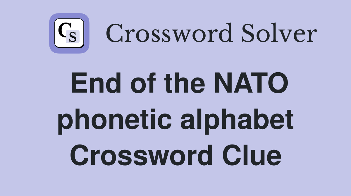 End of the NATO phonetic alphabet Crossword Clue