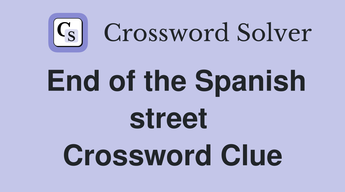 End of the Spanish street  Crossword Clue