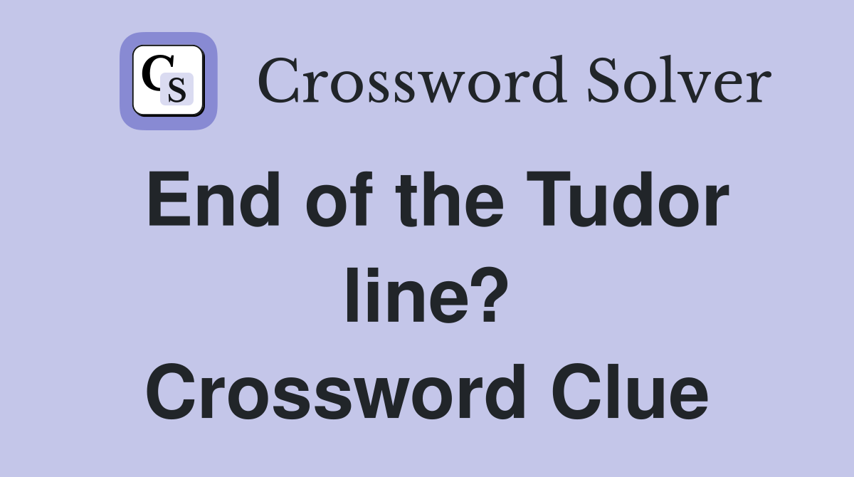 End of the Tudor line? Crossword Clue