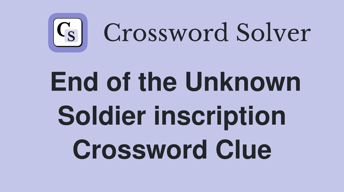 End of the Unknown Soldier inscription Crossword Clue