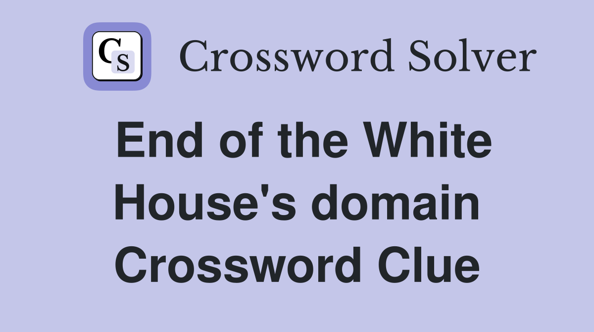 End of the White House's domain Crossword Clue