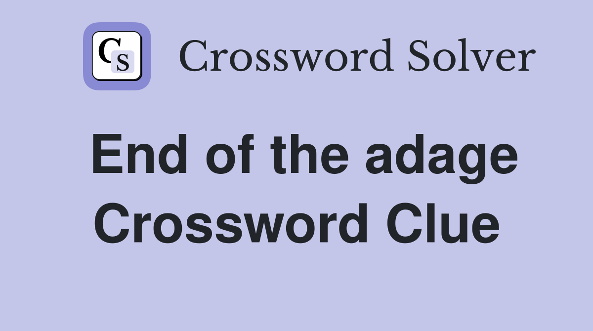End of the adage Crossword Clue