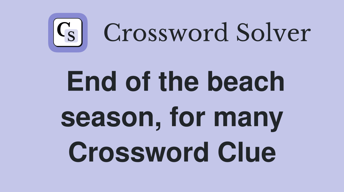 End of the beach season, for many Crossword Clue
