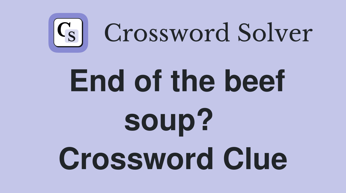 End of the beef soup?  Crossword Clue
