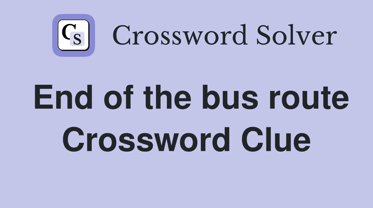 End of the bus route Crossword Clue