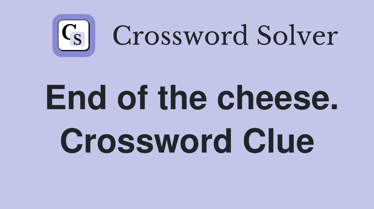 End of the cheese. Crossword Clue