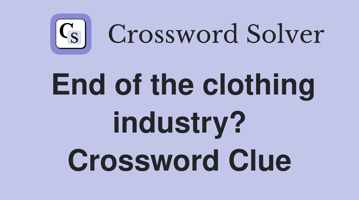 End of the clothing industry? Crossword Clue