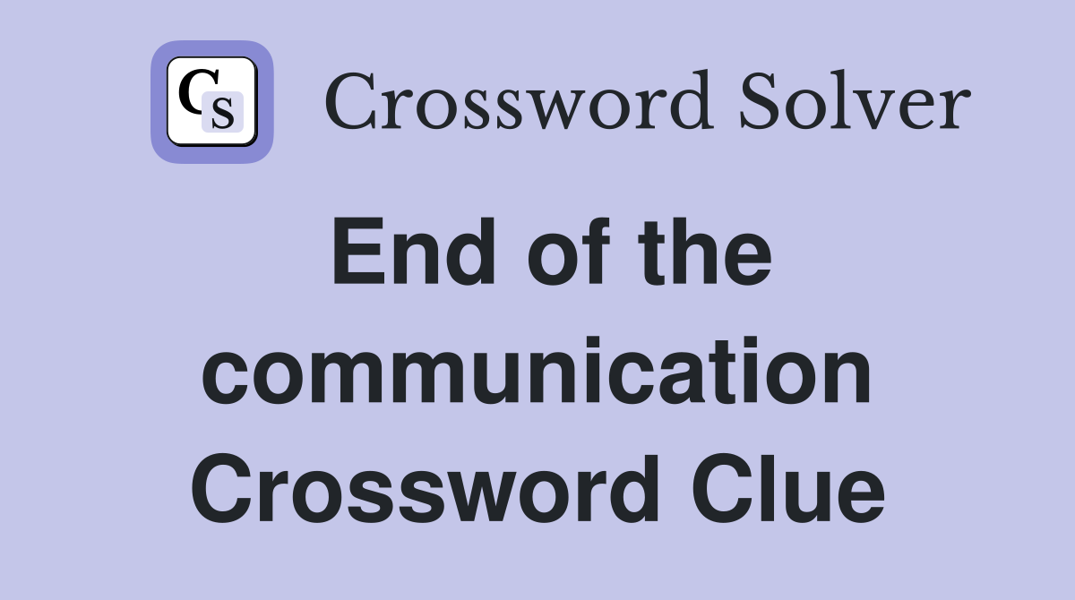 End of the communication Crossword Clue