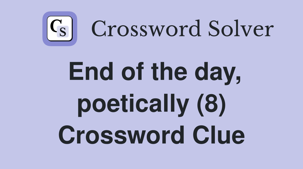 End of the day, poetically (8) Crossword Clue