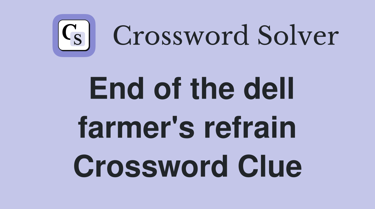 End of the dell farmer's refrain Crossword Clue
