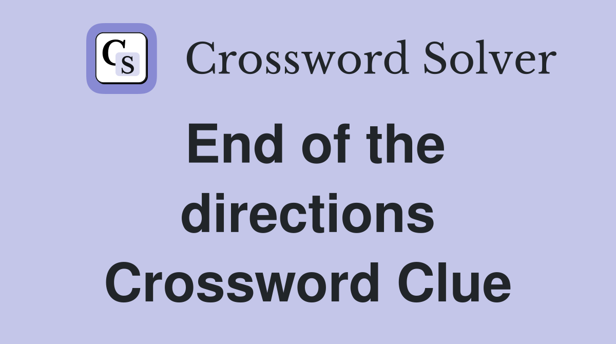 End of the directions Crossword Clue