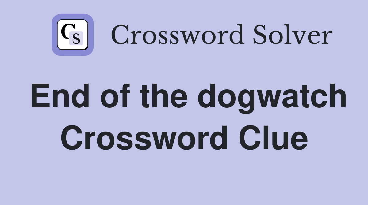 End of the dogwatch Crossword Clue