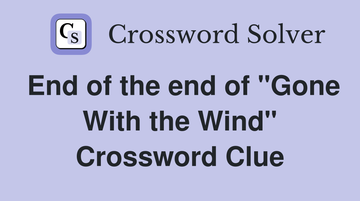 End of the end of "Gone With the Wind" Crossword Clue