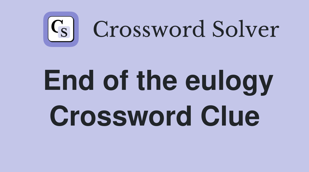 End of the eulogy Crossword Clue
