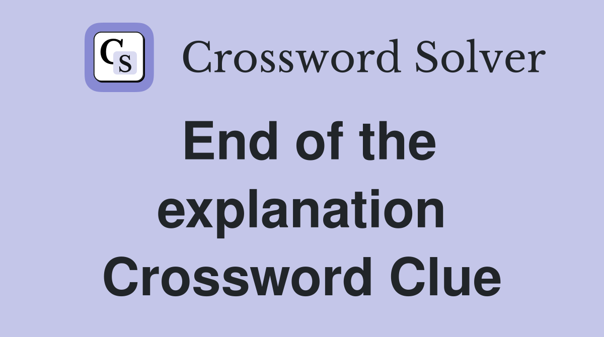 End of the explanation Crossword Clue