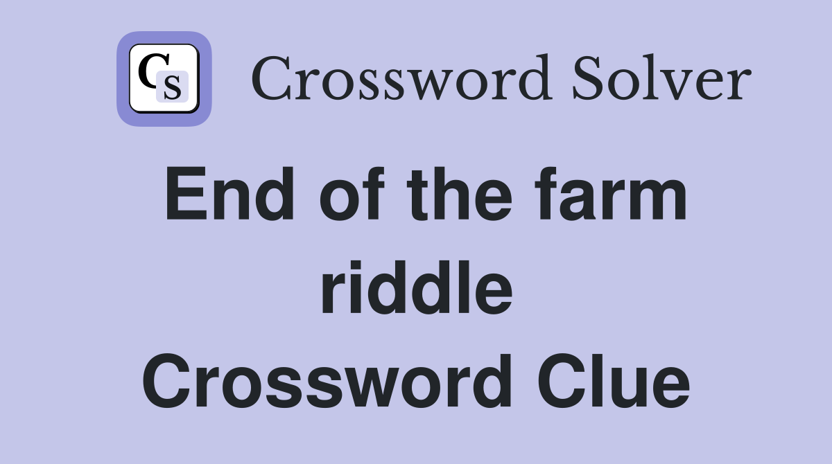 End of the farm riddle Crossword Clue