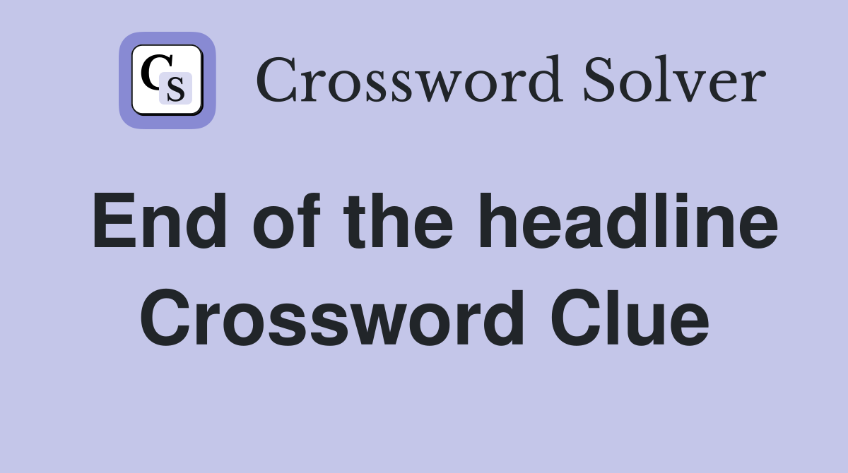 End of the headline Crossword Clue