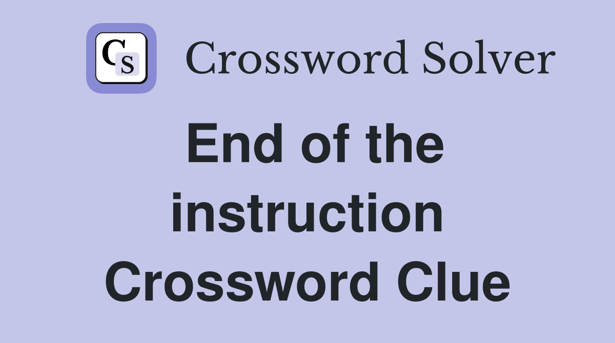 End of the instruction Crossword Clue