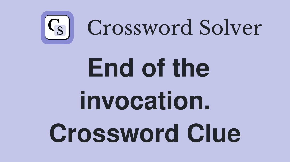 End of the invocation. Crossword Clue