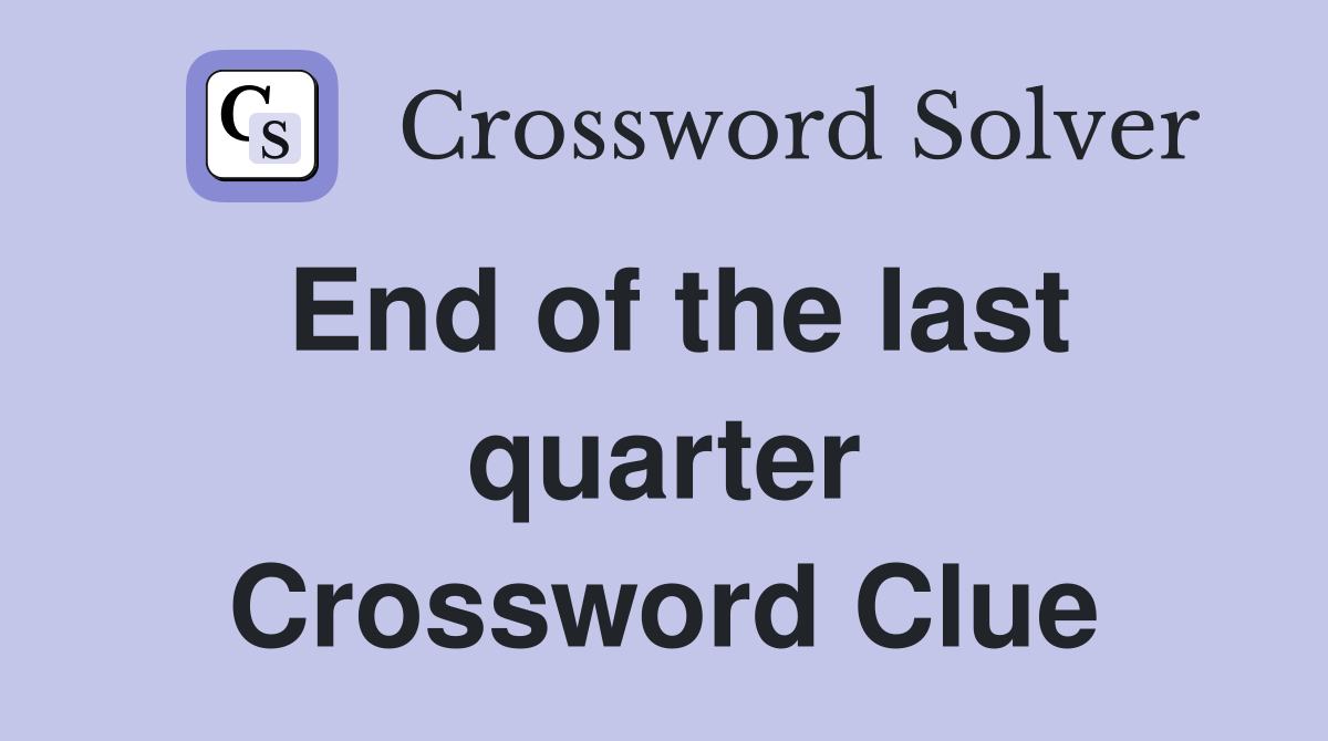 End of the last quarter Crossword Clue