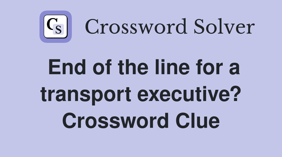 End of the line for a transport executive? Crossword Clue