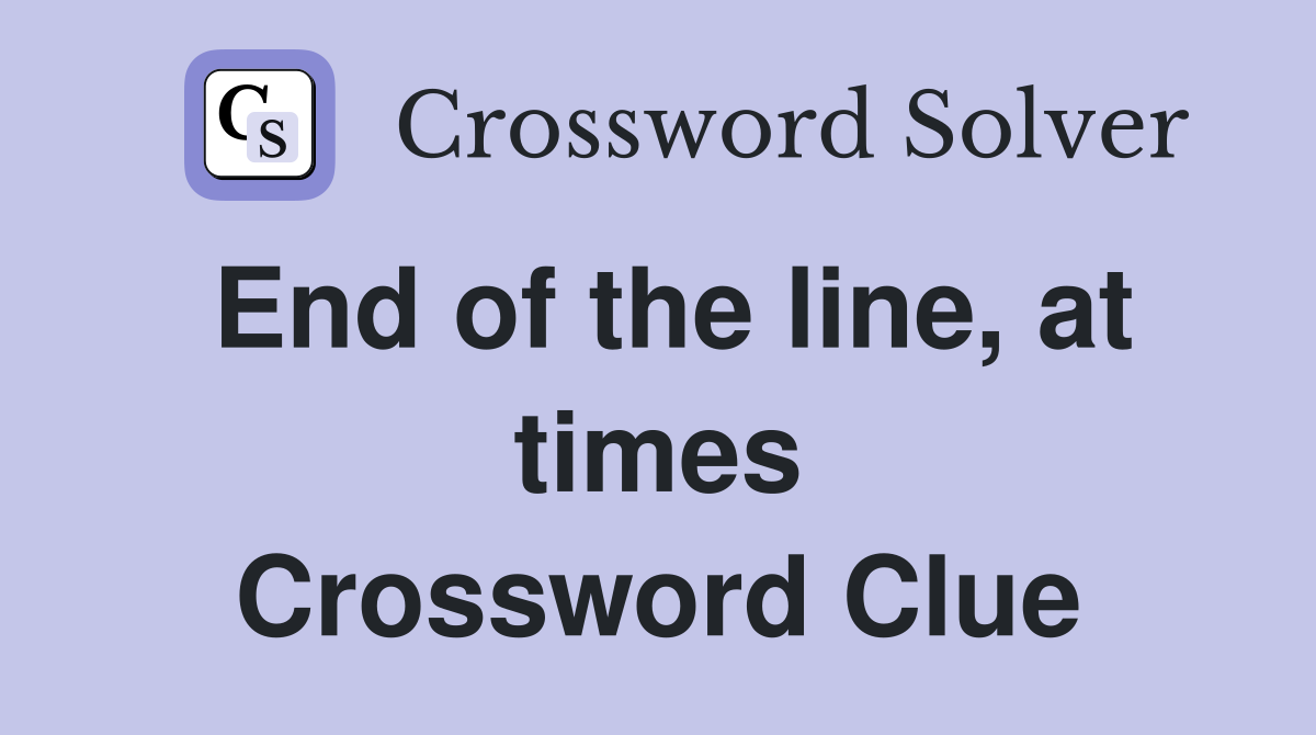 End of the line, at times Crossword Clue
