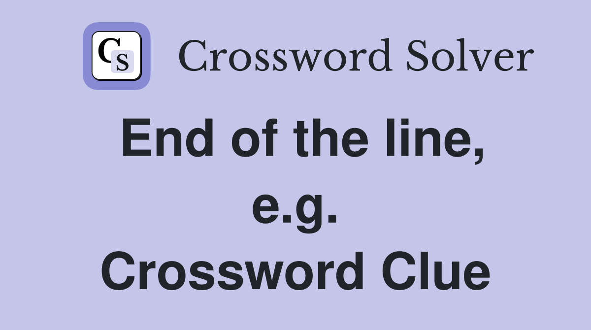 End of the line, e.g. Crossword Clue