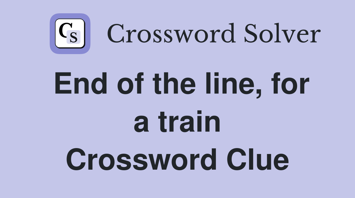 End of the line, for a train Crossword Clue