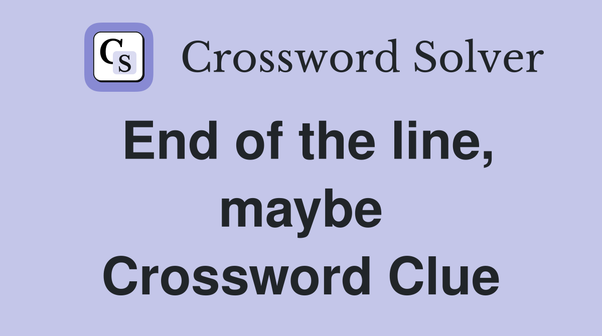 End of the line, maybe Crossword Clue