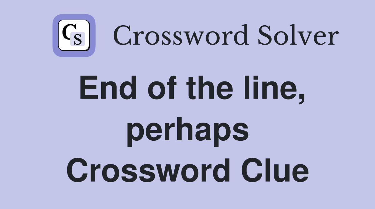 End of the line, perhaps Crossword Clue