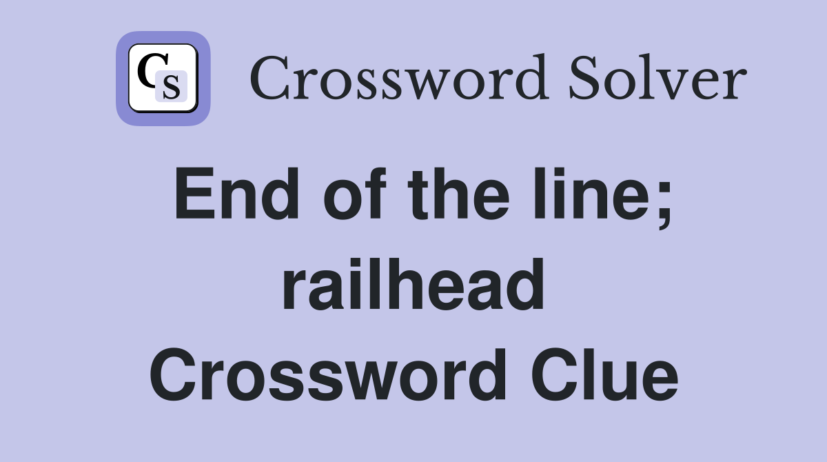End of the line; railhead Crossword Clue