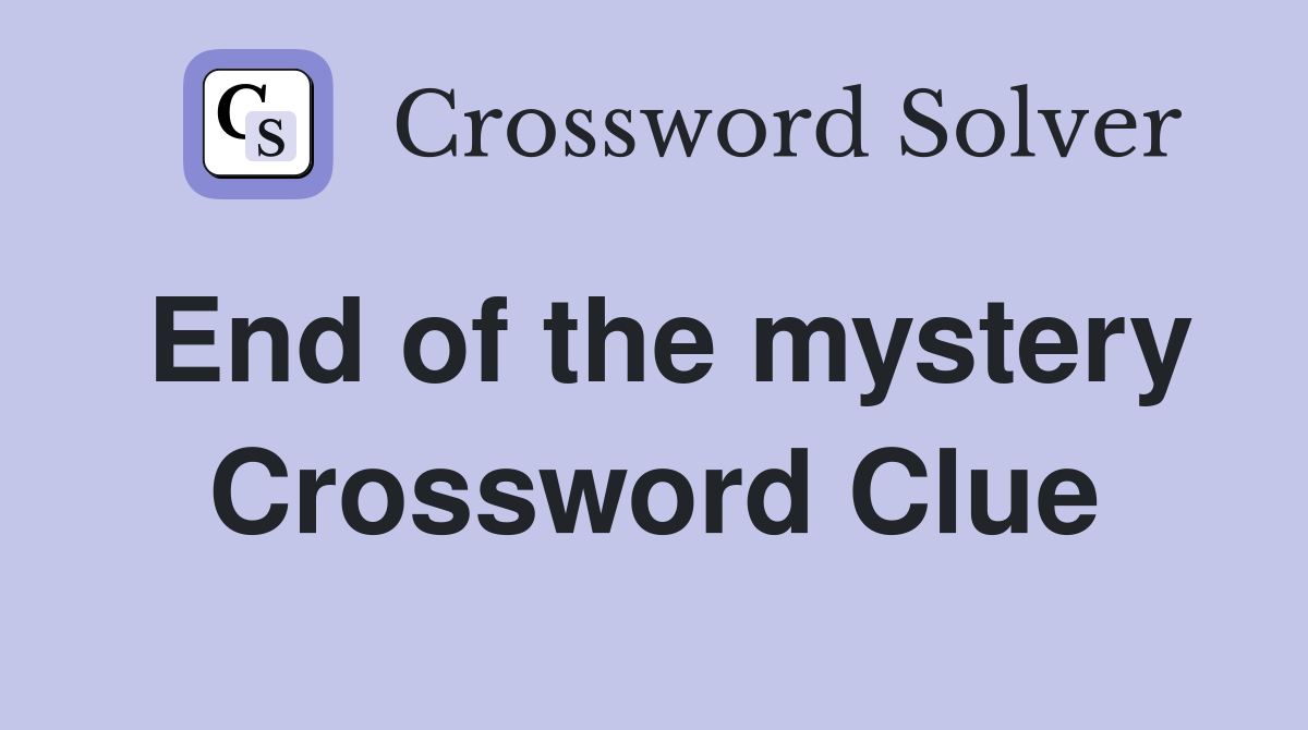 End of the mystery Crossword Clue