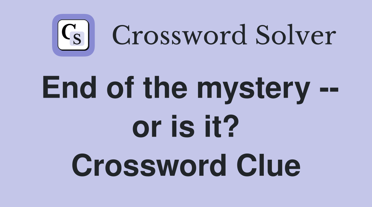 End of the mystery -- or is it? Crossword Clue