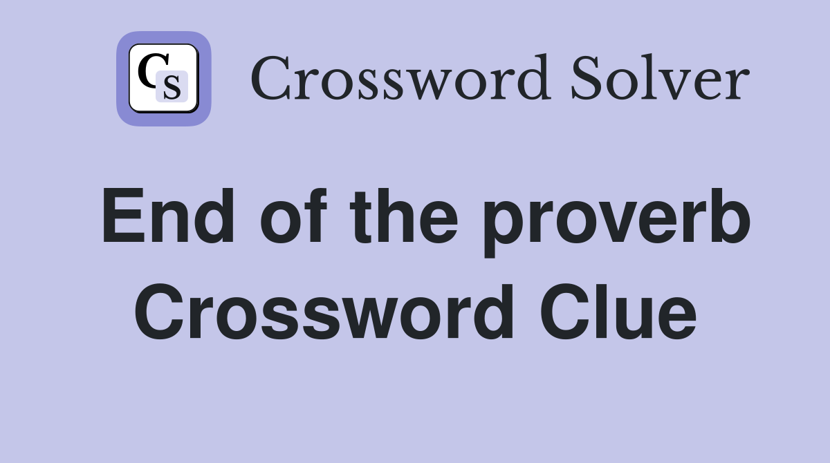 End of the proverb Crossword Clue