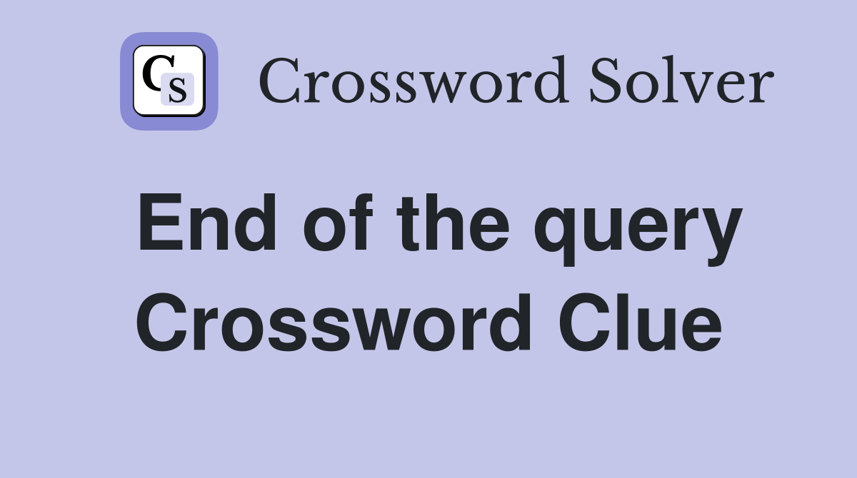End of the query Crossword Clue